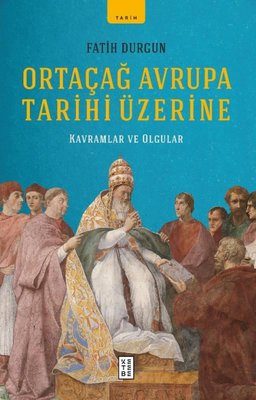 Ortaçağ Avrupa Tarihi Üzerine - Kavramlar ve Olgular