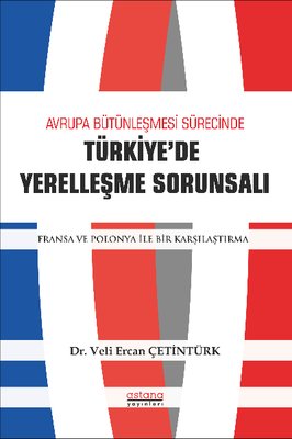 Avrupa Bütünleşmesi Sürecinde Türkiye'de Yerelleşme Sorunsalı - Fransa ve Polonya ile Bir Karşılaştı