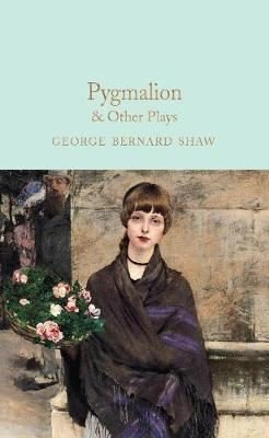 Pygmalion & Other Plays: George Bernard Shaw (Macmillan Collector's Library)
