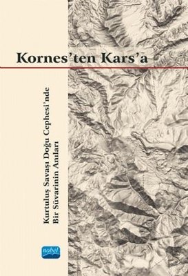 Kornes'ten Kars'a - Kurtuluş Savaşı Doğu Cephesi'nde Bir Süvarinin Anıları