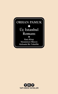 Üç İstanbul Romanı: Kara Kitap - Masumiyet Müzesi - Kafamda Bir Tuhaflık