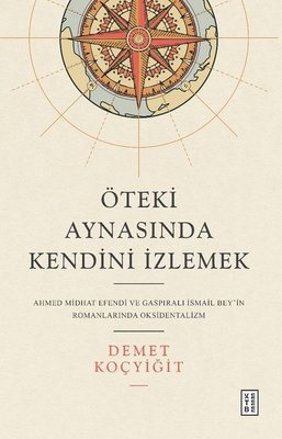 Öteki Aynasında Kendini İzlemek - Ahmed Midhat Efendi ve Gaspıralı İsmail Bey'in Romanlarında Okside