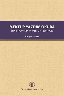 Mektup Yazdım Okura - Türk Romanında Mektup 1860 - 1908