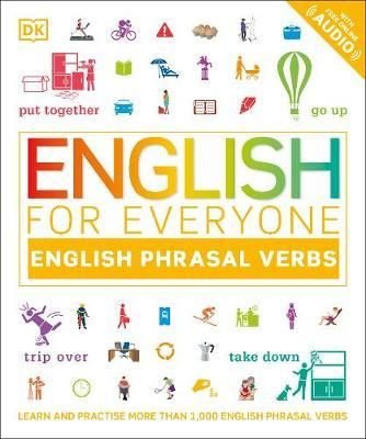 English for Everyone English Phrasal Verbs: Learn and Practise More Than 1000 English Phrasal Verbs