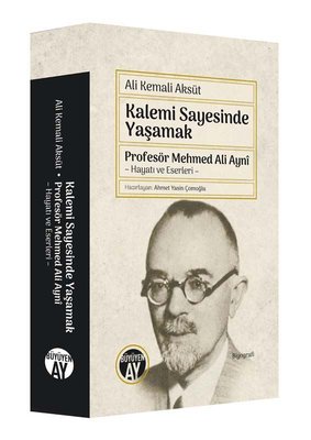 Kalemi Sayesinde Yaşamak - Profesör Mehmed Ali Ayni: Hayatı ve Eserleri
