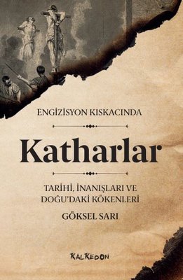 Engizisyon Kıskacında Katharlar: Tarihi - İnanışları ve Doğu'daki Kökenleri