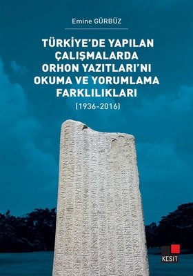 Türkiye'de Yapılan Çalışmalarda Orhon Yazıtları'nı Okuma ve Yorumlama Farklılıkları 1936 - 2016