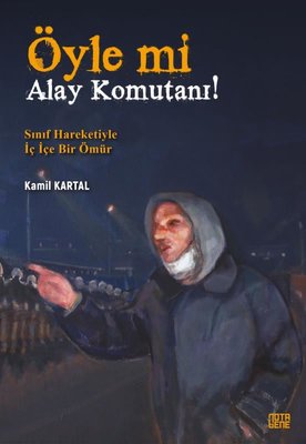 Öyle mi Alay Komutanı! Sınıf Hareketiyle İç İçe Bir Ömür