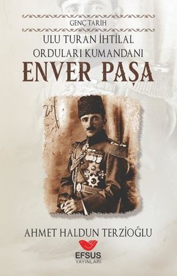 Ulu Turan İhtilal Orduları Komutanı: Enver Paşa - Genç Tarih