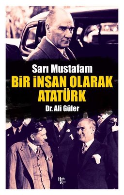 Sarı Mustafam: Bir İnsan Olarak Atatürk