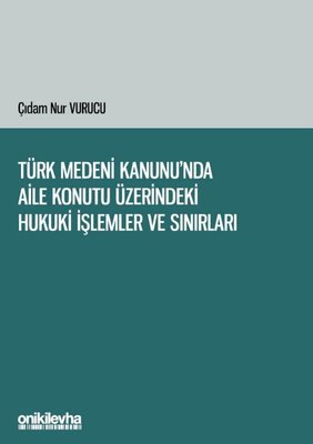 Türk Medeni Kanunu'nda Aile Konutu Üzerindeki Hukuki İşlemler ve Sınırları