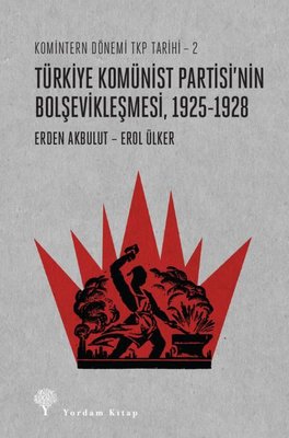 Türkiye Komünist Partisi'nin Bolşevikleşmesi 1925-1928: Komintern Dönemi TKP Tarihi 2