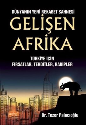 Dünyanın Yeni Rekabet Sahnesi: Gelişen Afrika - Türkiye İçin Fırsatlar - Tehditler - Rakipler