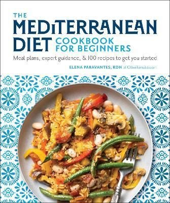The Mediterranean Diet Cookbook for Beginners: Meal Plans, Expert Guidance, and 100 Recipes to Get