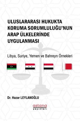 Uluslararası Hukukta Koruma Sorumluluğu'nun Arap Ülkelerinde Uygulanması: Libya - Suriye - Yemen ve