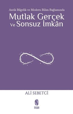 Mutlak Gerçek ve Sonsuz İmkan - Antik Bilgelik ve Modern Bilim Bağlamında