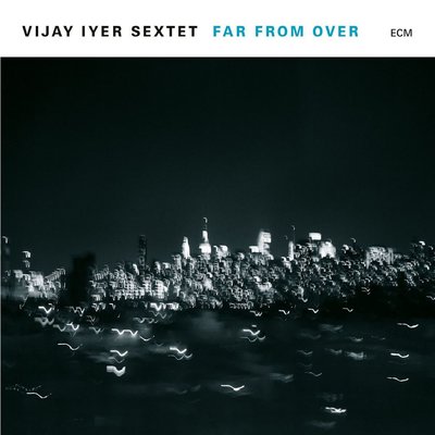 Vijay iyer Sextet Far From Over Plak