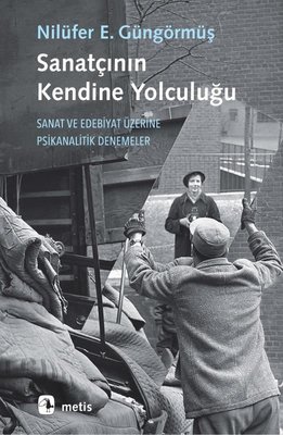 Sanatçının Kendine Yolculuğu - Sanat ve Edebiyat Üzerine Psikanalitik Denemeler