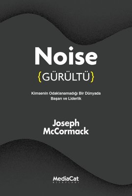 Noise - Gürültü: Kimsenin Odaklanamadığı Bir Dünyada Başarı ve Liderlik