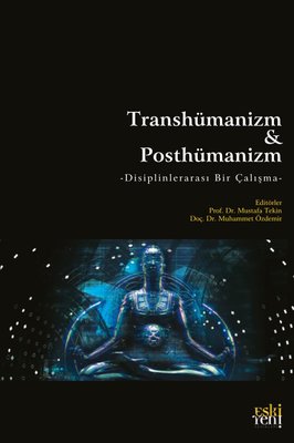 Transhümanizm ve Posthümanizm - Disiplinlerarası Bir Çalışma