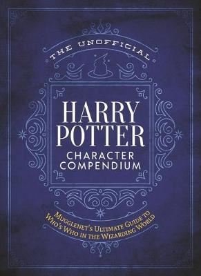 The Unofficial Harry Potter Character Compendium: MuggleNet's Ultimate Guide to Who's Who in the Wiz