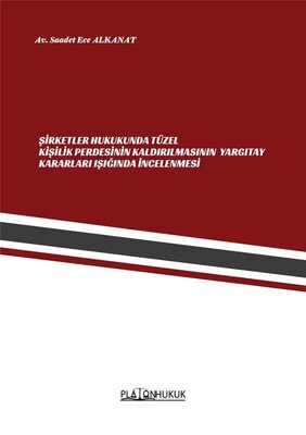 Şirketler Hukukunda Tüzel Kişilik Perdesinin Kaldırılmasının Yargıtay Kararları Işığında İncelenmesİ