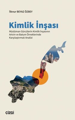 Kimlik İnşası - Müslüman Gürcülerin Kimlik İnşasının Artvin ve Batum Örneklerinde Karşılaştırmalı Analizi