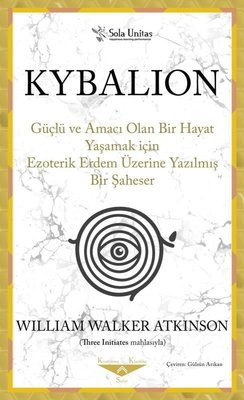 Kybalion - Güçlü ve Amacı Olan Bir Hayat Yaşamak için Ezoterik Erdem Üzerine Yazılmış Bir Şaheser