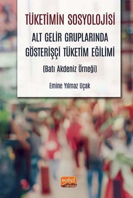 Tüketimin Sosyolojisi - Alt Gelir Gruplarında Gösterişçi Tüketim Eğilimi - Batı Akdeniz Örneği