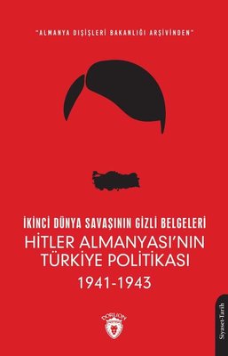 İkinci Dünya Savaşının Gizli Belgeleri: Hitler Almanyası'nın Türkiye Politikası 1941-1943