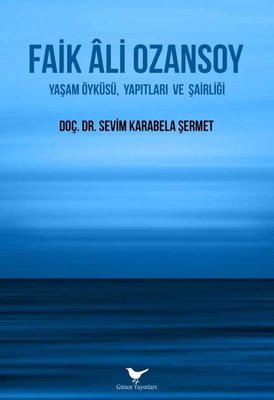 Faik Ali Ozansoy: Yaşam Öyküsü Yapıtları ve Şairliği