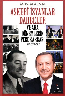 Askeri İsyanlar Darbeler ve Ara Dönemlerin Perde Arkası 3.Cilt 1950-2012