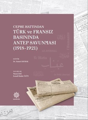 Cephe Hattından Türk ve Fransız Basınında Antep Savunması 1918 - 1921