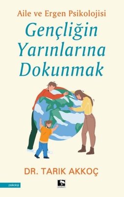 Gençliğin Yarınlarına Dokunmak - Aile ve Ergen Psikolojisi