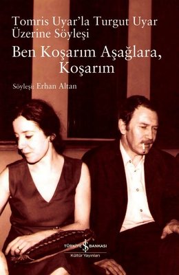 Ben Koşarım Aşağlara Koşarım - Tomris Uyar'la Turgut Uyar Üzerine Söyleşi