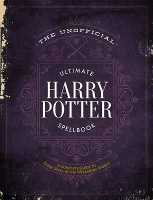 Unofficial Ultimate Harry Potter Spellbook The: A complete reference guide to every spell in the wizarding world