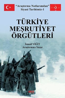 Türkiye Meşrutiyet Örgütleri - Araştırma Notlarımdan Siyasi Tarihimiz 1