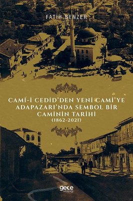 Cami - i Cedid'den Yeni Cami'ye Adapazarı'nda Sembol Bir Caminin Tarihi 1862 - 2021