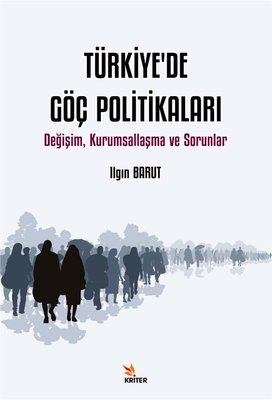 Türkiye'de Göç Politikaları - Değişim Kurumsallaşma ve Sorunlar