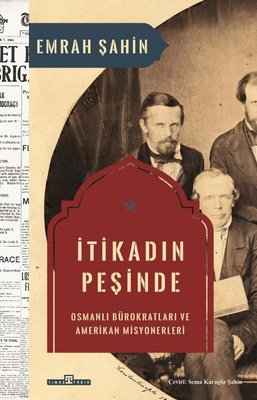 İtikadın Peşinde: Osmanlı Bürokratları ve Amerikan Misyonerleri