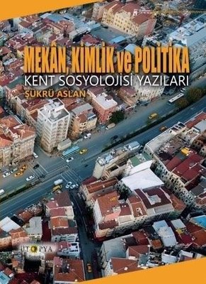 Mekan Kimlik ve Politika - Kent Sosyolojisi Yazıları