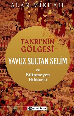 Tanrı'nın Gölgesi - Yavuz Sultan Selim ve Bilinmeyen Hikayesi