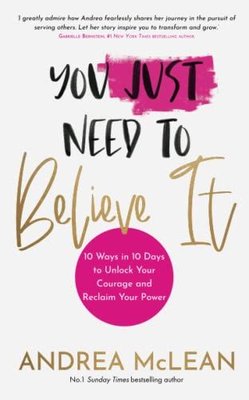 You Just Need to Believe It: 10 Ways in 10 Days to Unlock Your Courage and Reclaim Your Power