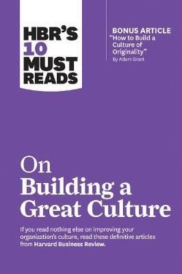 HBR's 10 Must Reads on Building a Great Culture (with bonus article How to Build a Culture of Origi