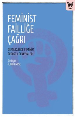 Feminist Failliğe Çağrı - Dersliklerde Feminist Pedagoji Deneyimleri