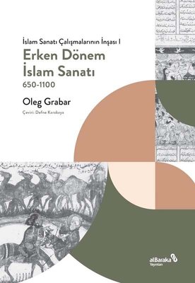Erken Dönem İslam Sanatı 650 - 1100: İslam Sanatı Çalışmalarının İnşası 1