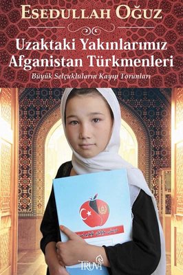 Uzaktaki Yakınlarımız Afganistan Türkmenleri - Büyük Selçukluların Kayıp Torunları