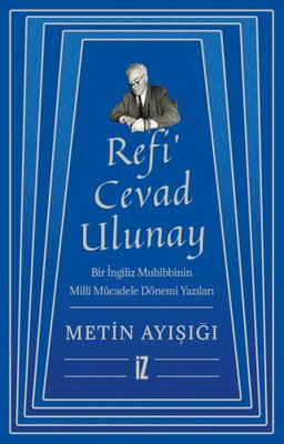 Refi'Cevad Ulunay: Bir İngiliz Muhibbinin Milli Mücadele Dönemi Yazıları