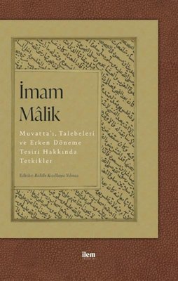 İmam Malik: Muvatta'ı Talebeleri ve Erken Döneme Tesiri Hakkında Tetkikler