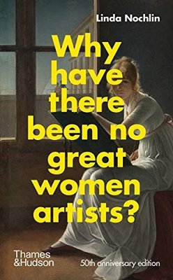 Why Have There Been No Great Women Artists?: 50th Anniversary Edition 